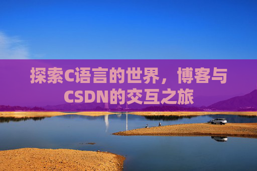 探索C语言的世界，博客与CSDN的交互之旅